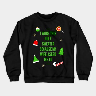 Ugly Christmas Sweater, I Wore This Ugly Christmas Sweater Because My Wife Asked Me To, Ugly Holiday Sweater, Ugly Xmas Sweater, Funny Christmas, Funny Xmas Crewneck Sweatshirt